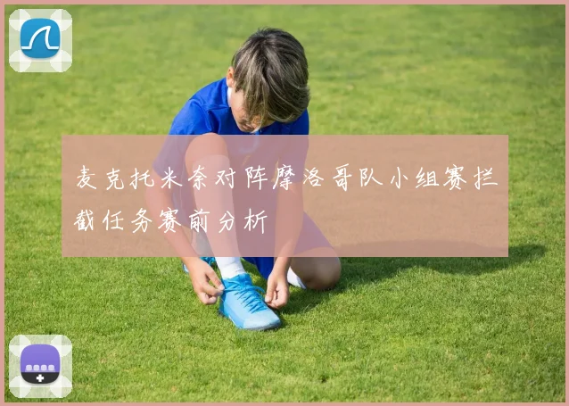 麦克托米奈对阵摩洛哥队小组赛拦截任务赛前分析