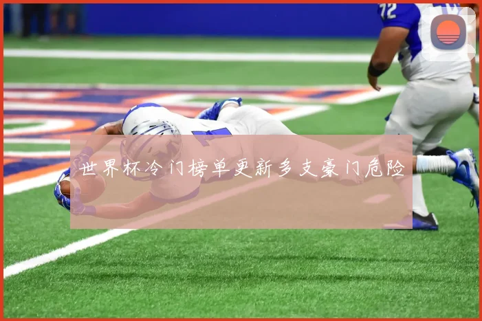 世界杯冷门榜单更新多支豪门危险