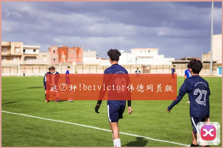 这⑦种!betvlctor伟德网页版