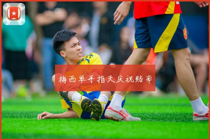 梅西单手指天庆祝赔率