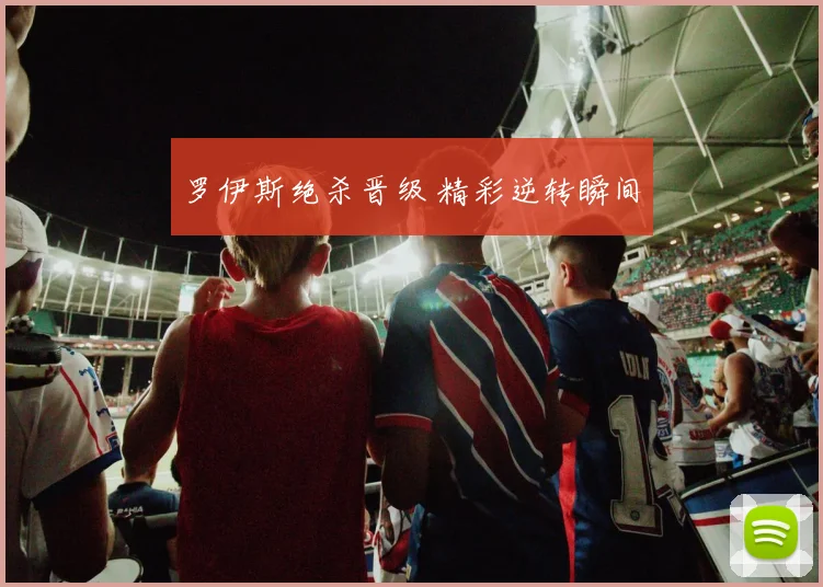 罗伊斯绝杀晋级 精彩逆转瞬间