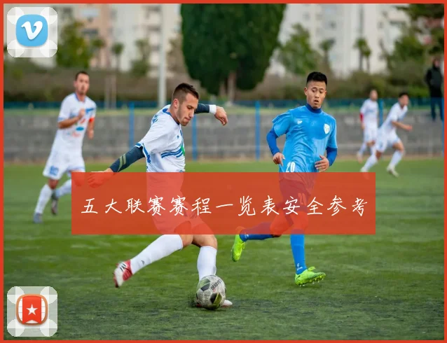 五大联赛赛程一览表安全参考