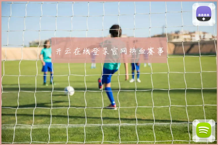 开云在线登录官网热血赛事