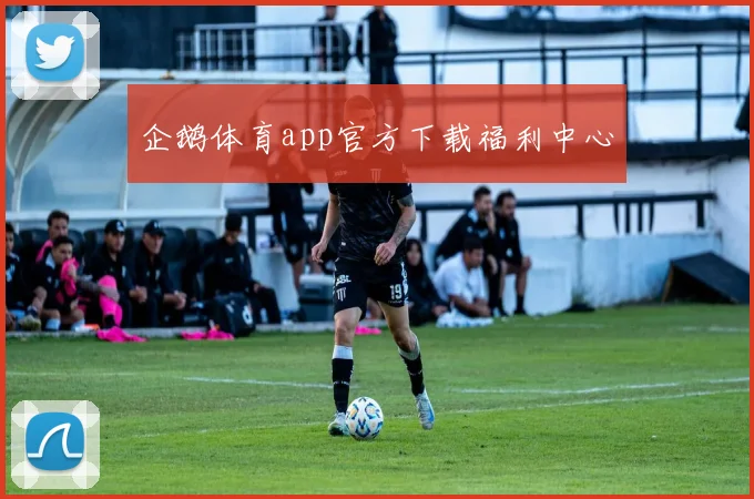 企鹅体育app官方下载福利中心
