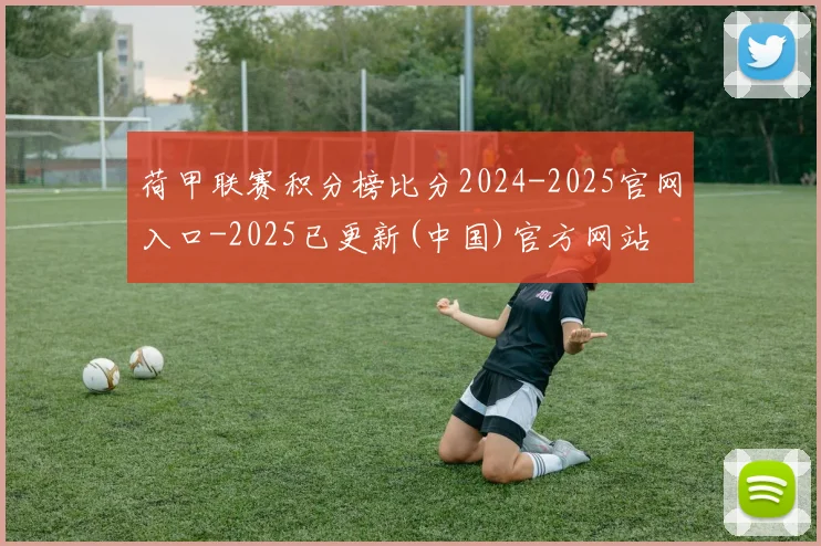 荷甲联赛积分榜比分2024-2025官网入口-2025已更新(中国)官方网站