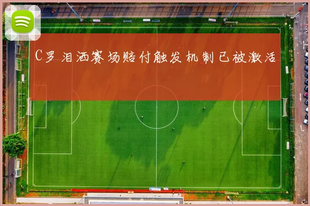 C罗泪洒赛场赔付触发机制已被激活