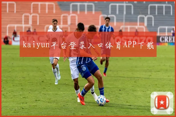 kaiyun平台登录入口体育APP下载