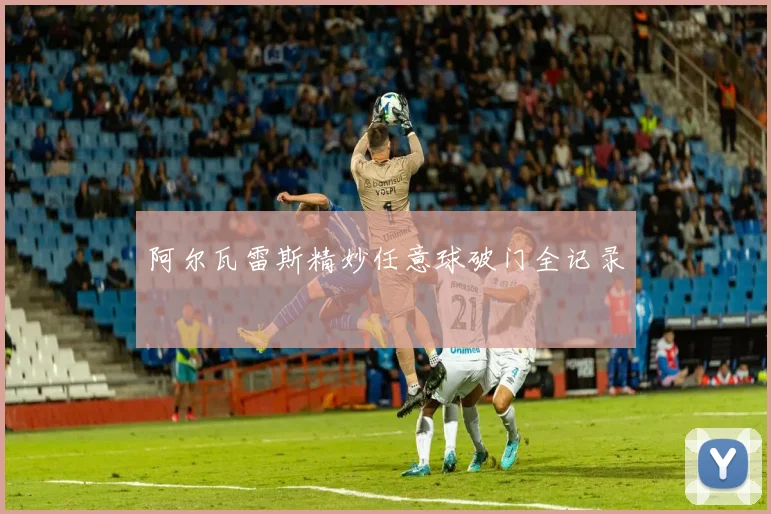阿尔瓦雷斯精妙任意球破门全记录