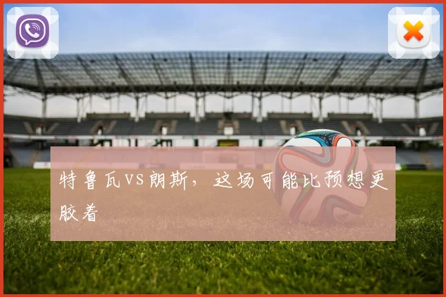 特鲁瓦vs朗斯，这场可能比预想更胶着