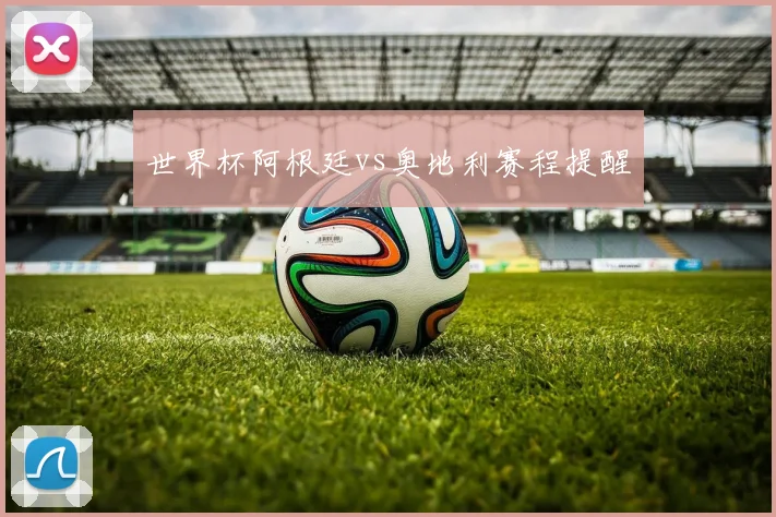 世界杯阿根廷vs奥地利赛程提醒