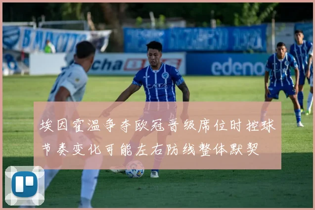 埃因霍温争夺欧冠晋级席位时控球节奏变化可能左右防线整体默契