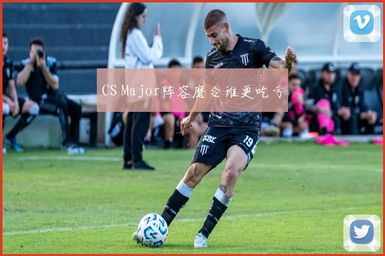 CS Major阵容磨合谁更吃亏